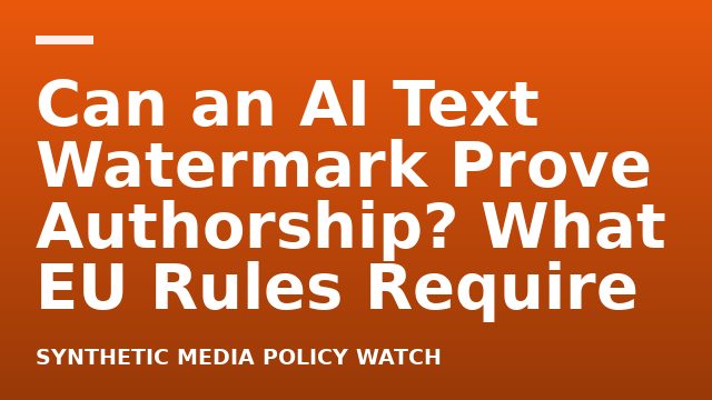 Can an AI Text Watermark Prove Authorship? What EU Rules Require